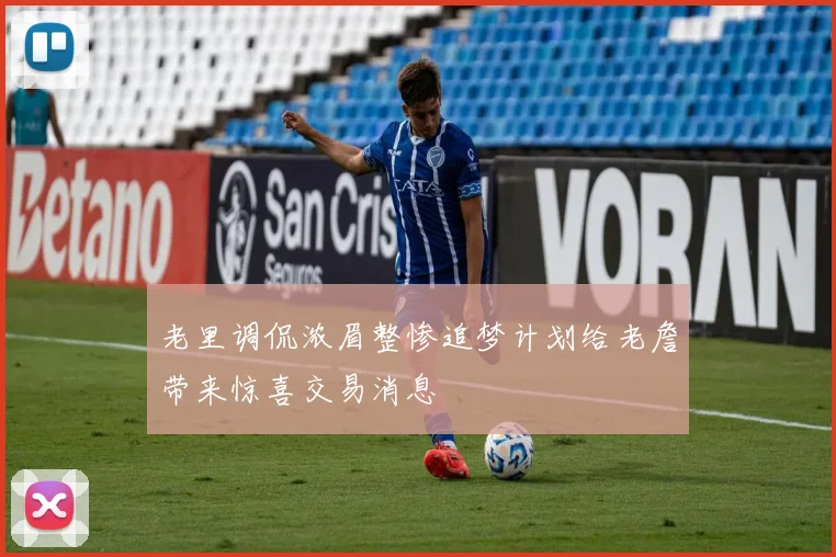老里调侃浓眉整惨追梦计划给老詹带来惊喜交易消息