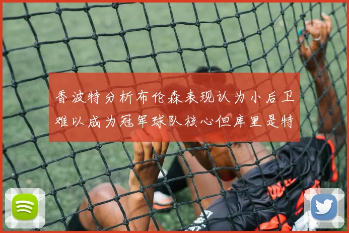 香波特分析布伦森表现认为小后卫难以成为冠军球队核心但库里是特例
